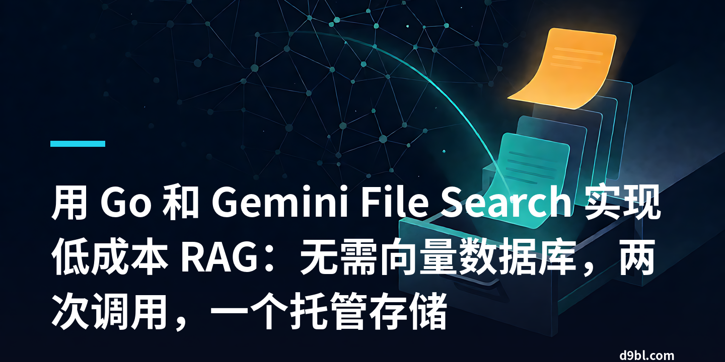 用 Go 和 Gemini File Search 实现低成本 RAG：无需向量数据库，两次调用，一个托管存储