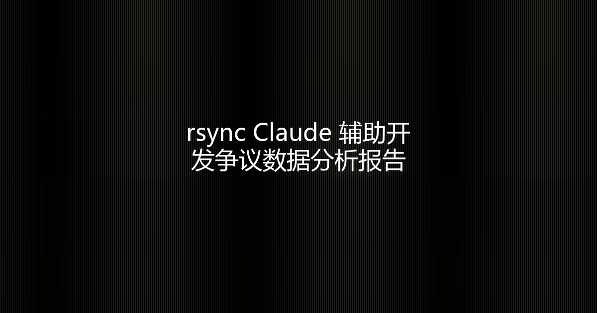 rsync Claude 辅助开发争议数据分析报告