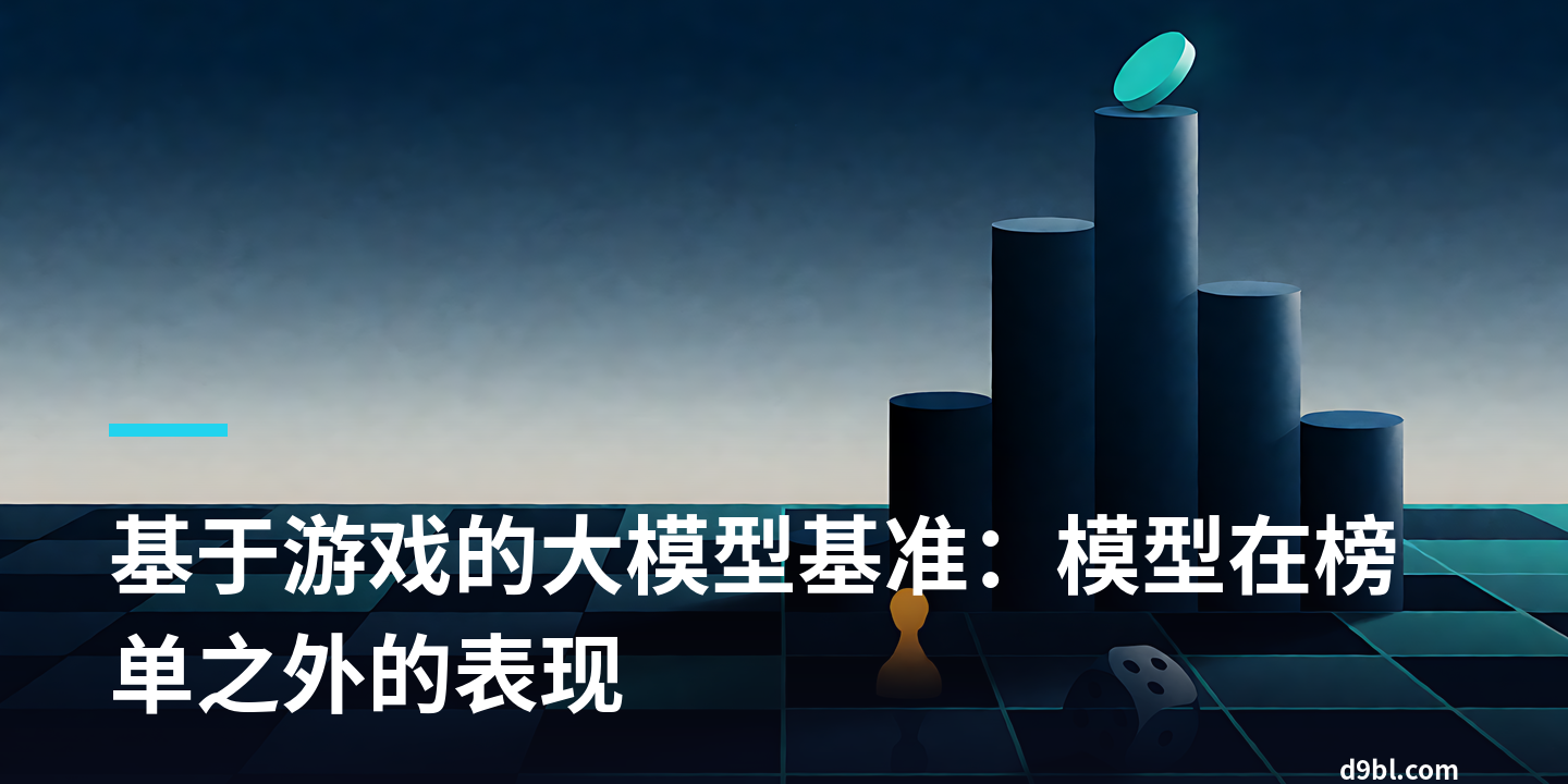 基于游戏的大模型基准：模型在榜单之外的表现