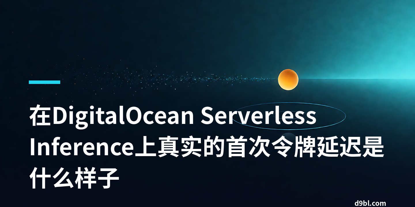 在DigitalOcean Serverless Inference上真实的首次令牌延迟是什么样子