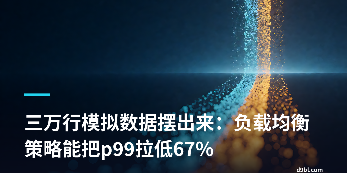 三万行模拟数据摆出来：负载均衡策略能把p99拉低67%